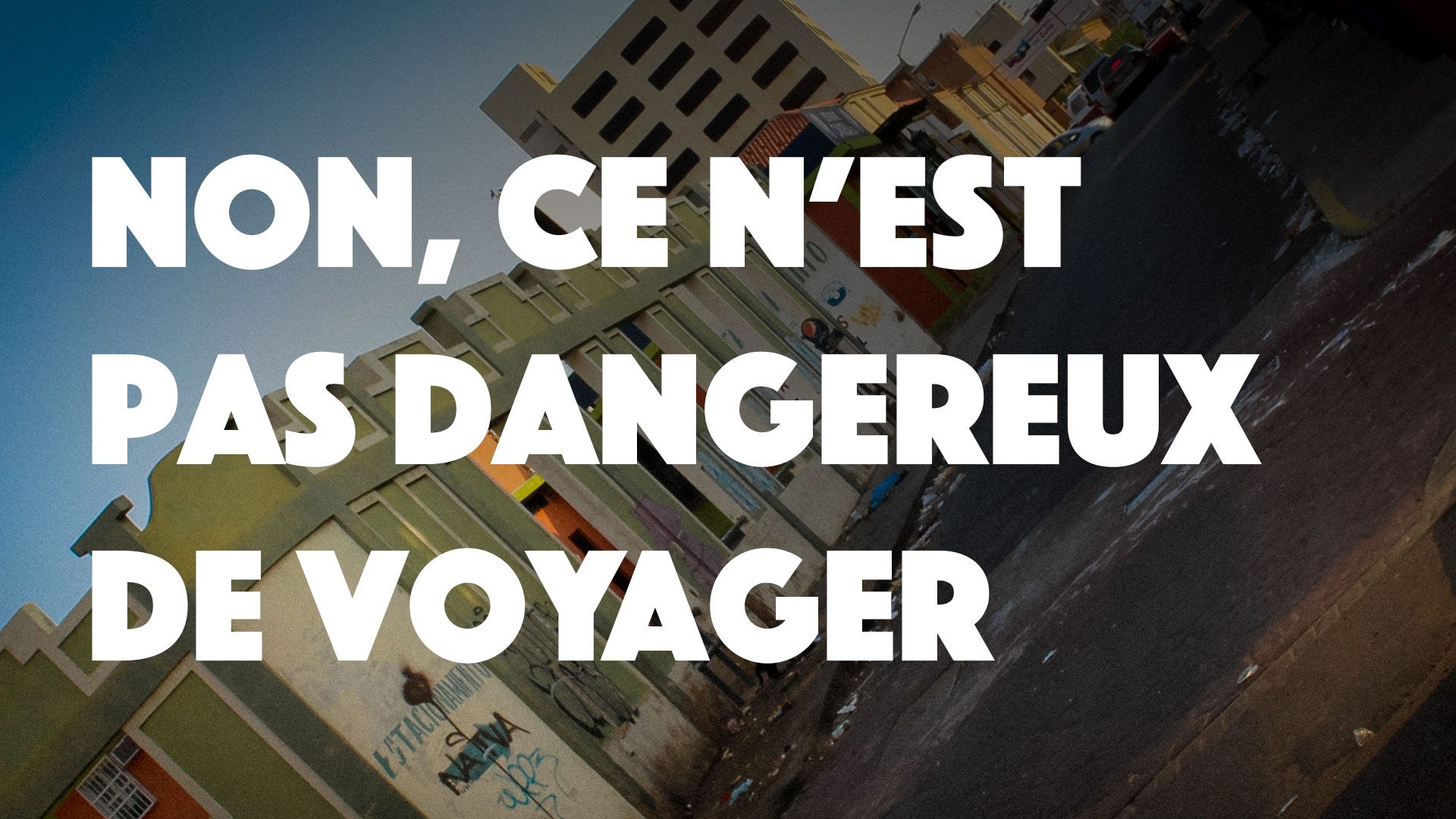 Non, ce n’est pas dangereux de voyager