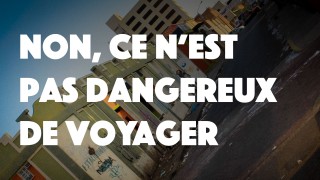 Non, ce n’est pas dangereux de voyager